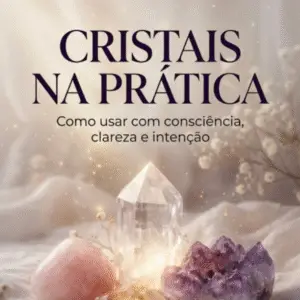 Cristais na Prática: Um Guia de Conexão, Consciência e Autoconhecimento